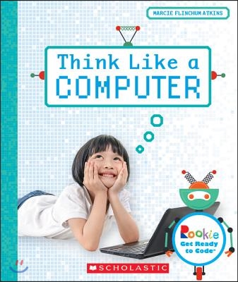 Think Like a Computer (Rookie Get Ready to Code)