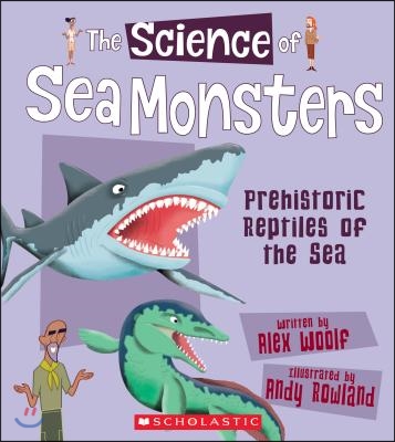 The Science of Sea Monsters: Prehistoric Reptiles of the Sea (the Science of Dinosaurs)