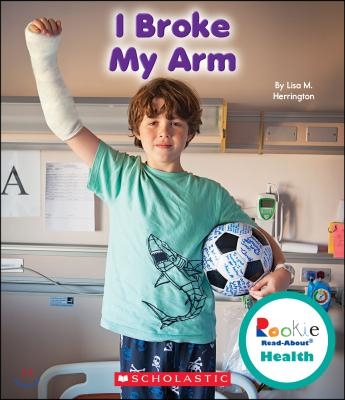 I Broke My Arm (Rookie Read-About Health) (Library Edition)