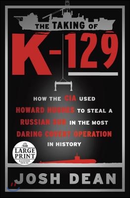 The Taking of K-129: How the CIA Used Howard Hughes to Steal a Russian Sub in the Most Daring Covert Operation in History