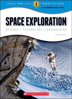 Space Exploration: Science, Technology, Engineering (Calling All Innovators: A Career for You)