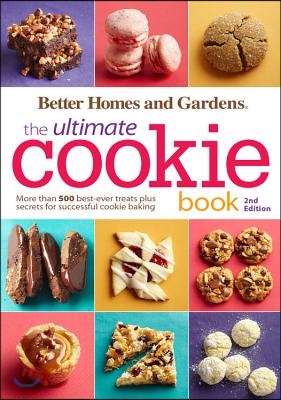 Better Homes and Gardens the Ultimate Cookie Book, Second Edition: More Than 500 Best-Ever Treats Plus Secrets for Successful Cookie Baking