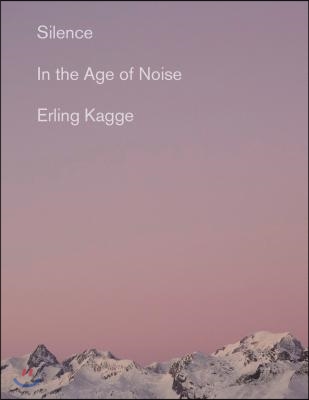 Silence: In the Age of Noise