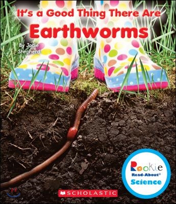 It&#39;s a Good Thing There Are Earthworms (Rookie Read-About Science: It&#39;s a Good Thing...)