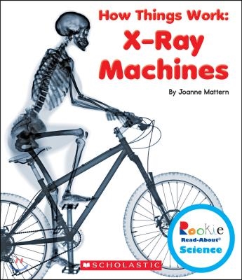 X-Ray Machines (Rookie Read-About Science: How Things Work) (Library Edition)