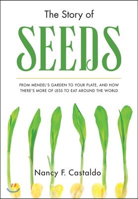 The Story of Seeds: From Mendel&#39;s Garden to Your Plate, and How There&#39;s More of Less to Eat Around the World