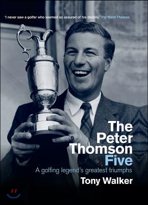 The Peter Thomson Five: A Golfing Legend&#39;s Greatest Triumphs