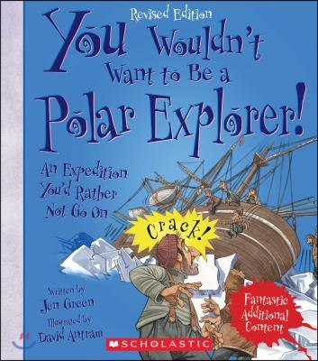 You Wouldn&#39;t Want to Be a Polar Explorer! (Revised Edition) (You Wouldn&#39;t Want To... Adventurers and Explorers)