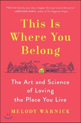 This Is Where You Belong: The Art and Science of Loving the Place You Live