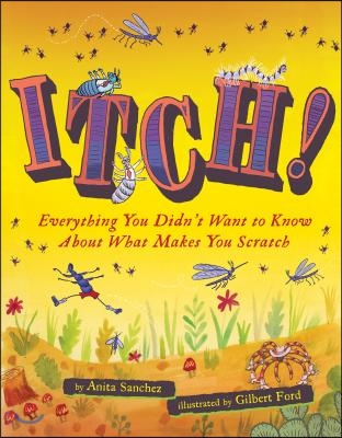 Itch!: Everything You Didn&#39;t Want to Know about What Makes You Scratch