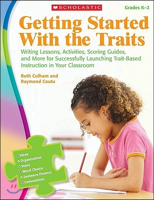 Getting Started with the Traits: K-2: Writing Lessons, Activities, Scoring Guides, and More for Successfully Launching Trait-Based Instruction in Your