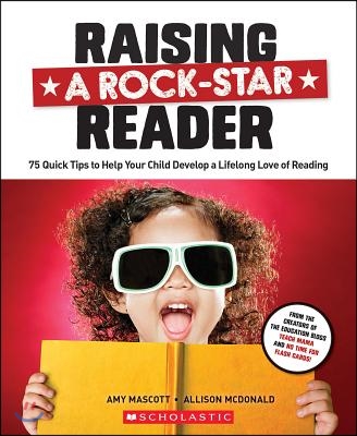 Raising a Rock-Star Reader: 75 Quick Tips for Helping Your Child Develop a Lifelong Love for Reading