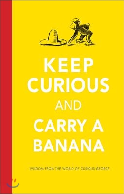 Keep Curious and Carry a Banana: Words of Wisdom from the World of Curious George