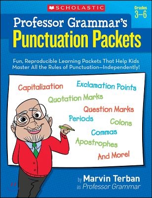 Professor Grammar&#39;s Punctuation Packets: Fun, Reproducible Learning Packets That Help Kids Master All the Rules of Punctuation--Independently!