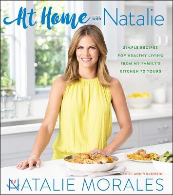 At Home with Natalie: Simple Recipes for Healthy Living from My Family&#39;s Kitchen to Yours