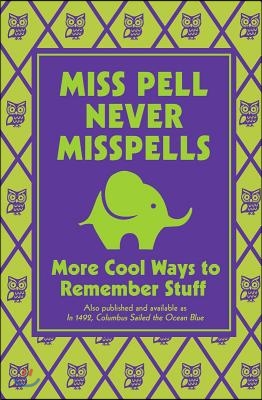 Miss Pell Never Misspells: More Cool Ways to Remember Stuff