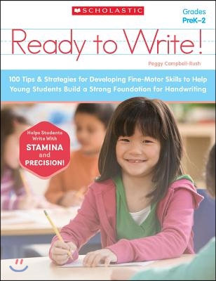 Ready to Write!: 100 Tips & Strategies for Developing Fine-Motor Skills to Help Young Students Build a Strong Foundation for Handwritin