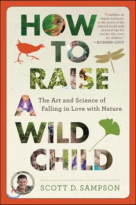 How to Raise a Wild Child: The Art and Science of Falling in Love with Nature