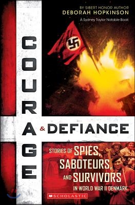 Courage &amp; Defiance: Stories of Spies, Saboteurs, and Survivors in World War II Denmark (Scholastic Focus)