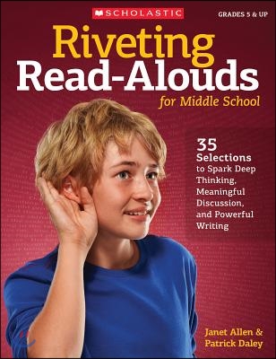 Riveting Read-Alouds for Middle School: 35 Selections to Spark Deep Thinking, Meaningful Discussion, and Powerful Writing