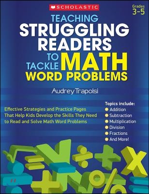 Teaching Struggling Readers to Tackle Math Word Problems: Effective Strategies and Practice Pages That Help Kids Develop the Skills They Need to Read