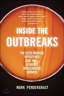 Inside the Outbreaks: The Elite Medical Detectives of the Epidemic Intelligence Service