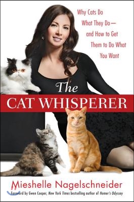 The Cat Whisperer: Why Cats Do What They Do--And How to Get Them to Do What You Want