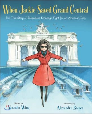 When Jackie Saved Grand Central: The True Story of Jacqueline Kennedy's Fight for an American Icon