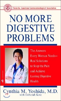 No More Digestive Problems: The Answers Every Woman Needs--Real Solutions to Stop the Pain and Achieve Lasting Digestive Health