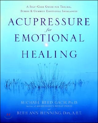 Acupressure for Emotional Healing: A Self-Care Guide for Trauma, Stress, &amp; Common Emotional Imbalances