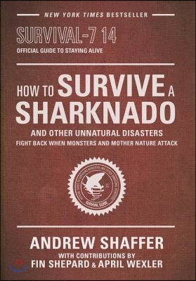 How to Survive a Sharknado and Other Unnatural Disasters: Fight Back When Monsters and Mother Nature Attack