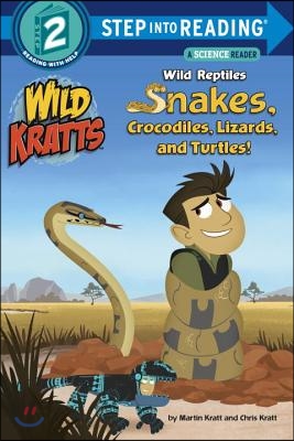 Wild Reptiles: Snakes, Crocodiles, Lizards, and Turtles (Wild Kratts)