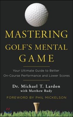 Mastering Golf&#39;s Mental Game: Your Ultimate Guide to Better On-Course Performance and Lower Scores