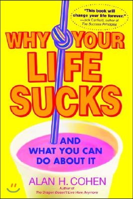 Why Your Life Sucks: And What You Can Do About It