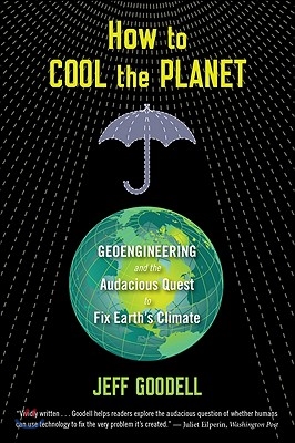 How to Cool the Planet: Geoengineering and the Audacious Quest to Fix Earth&#39;s Climate