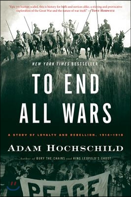 To End All Wars: A Story of Loyalty and Rebellion, 1914-1918