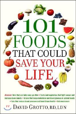 101 Foods That Could Save Your Life: Discover Nuts that Can Help Keep You Thin, Fruits and Vegetables that Fight Cancer, Fats that Reduce Blood Pressu