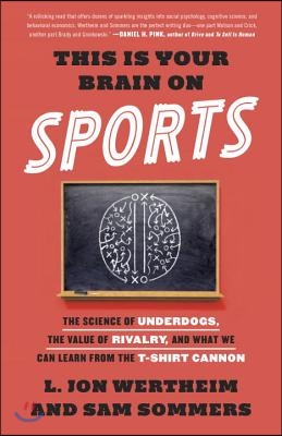 This Is Your Brain on Sports: The Science of Underdogs, the Value of Rivalry, and What We Can Learn from the T-Shirt Cannon