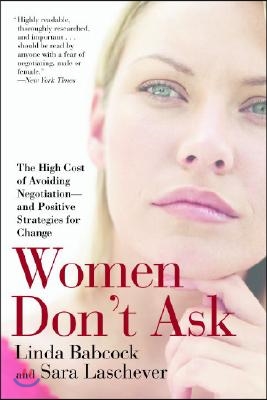 Women Don&#39;t Ask: The High Cost of Avoiding Negotiation--And Positive Strategies for Change