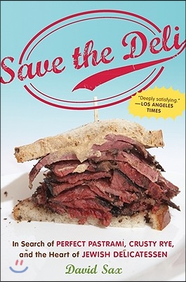 Save the Deli: In Search of Perfect Pastrami, Crusty Rye, and the Heart of Jewish Delicatessen