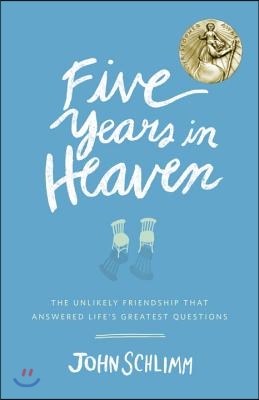 Five Years in Heaven: The Unlikely Friendship That Answered Life's Greatest Questions