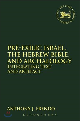 Pre-Exilic Israel, the Hebrew Bible, and Archaeology: Integrating Text and Artefact