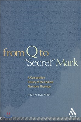 From Q to Secret Mark: A Composition History of the Earliest Narrative Theology