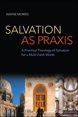 Salvation as PRAXIS: A Practical Theology of Salvation for a Multi-Faith World