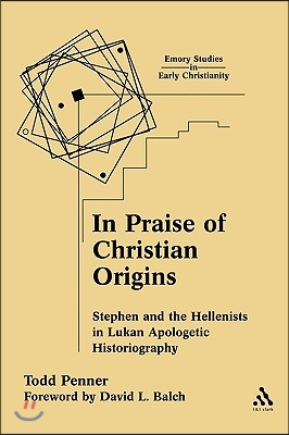 In Praise of Christian Origins: Stephen and the Hellenists in Lukan Apologetic Historiography