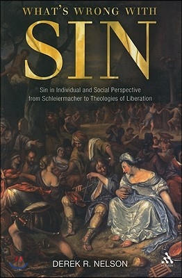 What&#39;s Wrong with Sin: Sin in Individual and Social Perspective from Schleiermacher to Theologies of Liberation