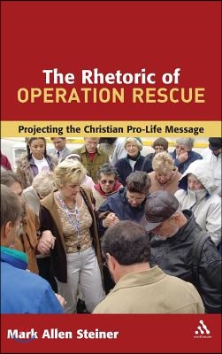 The Rhetoric of Operation Rescue: Projecting the Christian Pro-Life Message