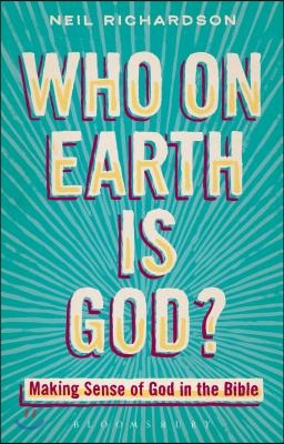 Who on Earth Is God?: Making Sense of God in the Bible