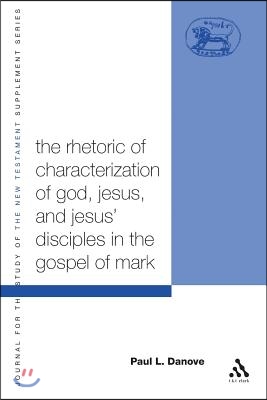 The Rhetoric of Characterization of God, Jesus and Jesus&#39; Disciples in the Gospel of Mark