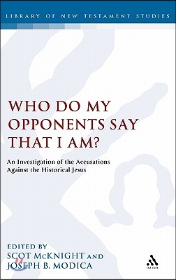 Who Do My Opponents Say That I Am?: An Investigation of the Accusations Against the Historical Jesus